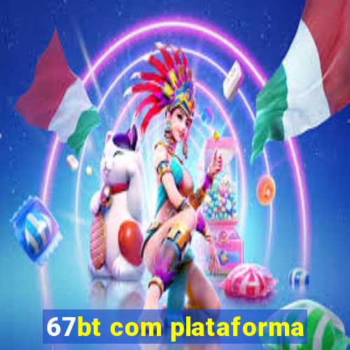 67bt com plataforma